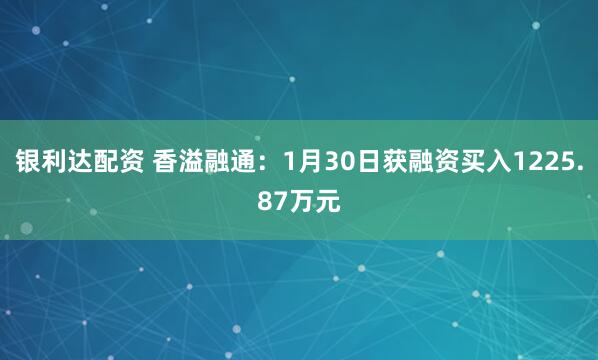 银利达配资 香溢融通：1月30日获融资买入1225.87万元