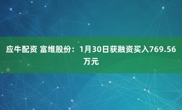 应牛配资 富维股份：1月30日获融资买入769.56万元